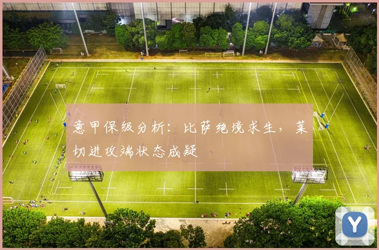 意甲保级分析：比萨绝境求生，莱切进攻端状态成疑