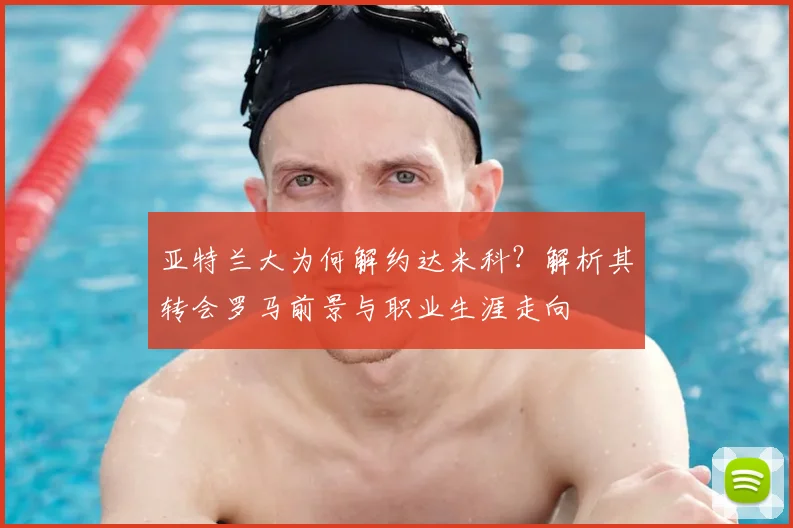 亚特兰大为何解约达米科？解析其转会罗马前景与职业生涯走向